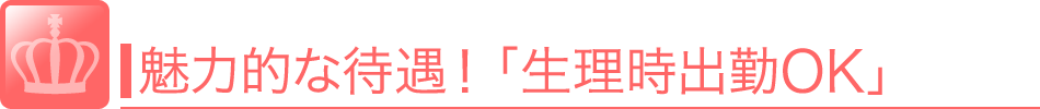 魅力的な待遇！「生理時出勤OK」生理の時でも出勤してお仕事することができます。 風俗 求人